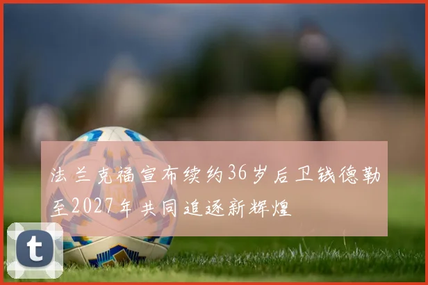 法兰克福宣布续约36岁后卫钱德勒至2027年共同追逐新辉煌