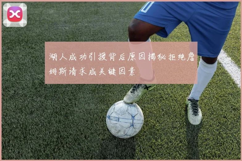 湖人成功引援背后原因揭秘拒绝詹姆斯请求成关键因素
